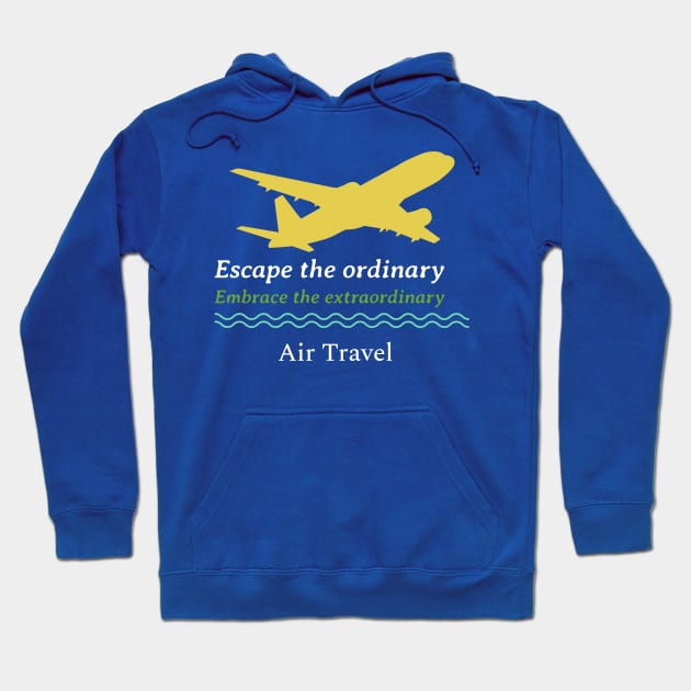 Escape the ordinary, embrace the extraordinary with air travel Hoodie by 4evercooldesigns